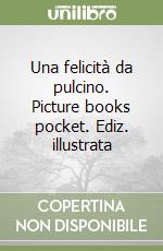 Una felicità da pulcino. Picture books pocket. Ediz. illustrata libro