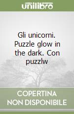 Gli unicorni. Puzzle glow in the dark. Con puzzlw