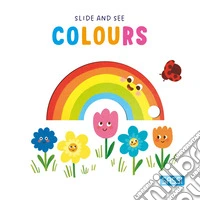Colours. Slide and see. Ediz. a colori libro