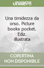 Una timidezza da orso. Picture books pocket. Ediz. illustrata libro