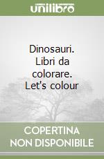 Dinosauri. Libri da colorare. Let's colour libro