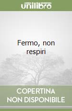 Fermo, non respiri libro