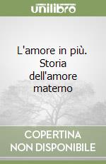 L'amore in più. Storia dell'amore materno libro