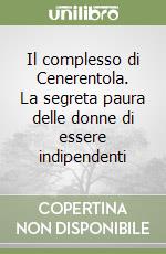 Il complesso di Cenerentola. La segreta paura delle donne di essere indipendenti libro