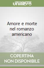 Amore e morte nel romanzo americano libro