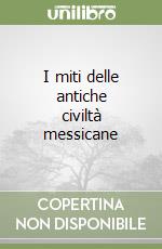 I miti delle antiche civiltà messicane libro