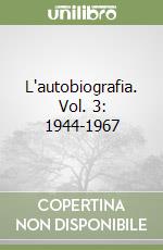 L'autobiografia. Vol. 3: 1944-1967 libro