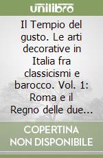 Il Tempio del gusto. Le arti decorative in Italia fra classicismi e barocco. Vol. 1: Roma e il Regno delle due Sicilie. libro