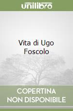 Vita di Ugo Foscolo