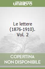 Le lettere (1876-1910). Vol. 2