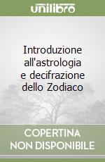 Introduzione all'astrologia e decifrazione dello Zodiaco libro