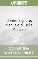 Il vero signore. Manuale di Belle Maniere libro