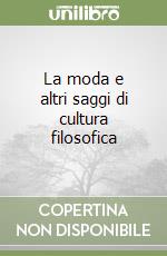 La moda e altri saggi di cultura filosofica libro