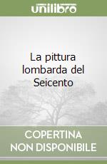 La pittura lombarda del Seicento libro