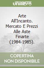 Arte All'Incanto. Mercato E Prezzi Alle Aste Finarte (1984-1985).