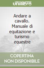 Andare a cavallo. Manuale di equitazione e turismo equestre