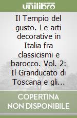 Il Tempio del gusto. Le arti decorative in Italia fra classicismi e barocco. Vol. 2: Il Granducato di Toscana e gli stati settentrionali.