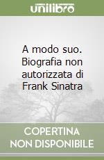 A modo suo. Biografia non autorizzata di Frank Sinatra libro