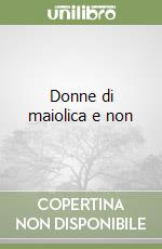 Donne di maiolica e non libro