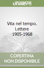 Vita nel tempo. Lettere 1905-1968