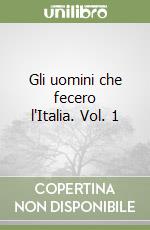 Gli uomini che fecero l'Italia. Vol. 1 libro