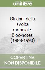 Gli anni della svolta mondiale. Bloc-notes (1988-1990) libro