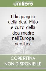 Il linguaggio della dea. Mito e culto della dea madre nell'Europa neolitica libro