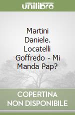 Martini Daniele. Locatelli Goffredo - Mi Manda Pap? libro