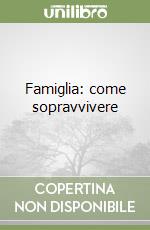 Famiglia: come sopravvivere libro