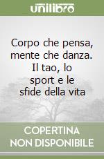 Corpo che pensa, mente che danza. Il tao, lo sport e le sfide della vita libro