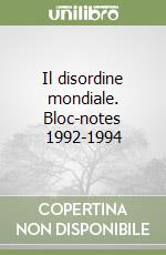 Il disordine mondiale. Bloc-notes 1992-1994 libro