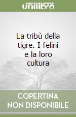 La tribù della tigre. I felini e la loro cultura libro