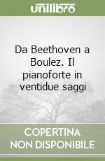 Da Beethoven a Boulez. Il pianoforte in ventidue saggi libro