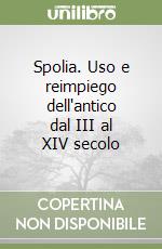 Spolia. Uso e reimpiego dell'antico dal III al XIV secolo libro