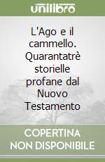 L'Ago e il cammello. Quarantatrè storielle profane dal Nuovo Testamento libro