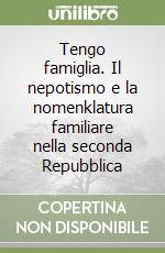 Tengo famiglia. Il nepotismo e la nomenklatura familiare nella seconda Repubblica libro