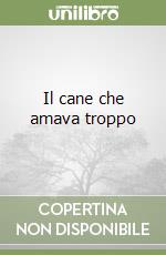 Il cane che amava troppo