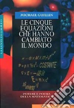 Le cinque equazioni che hanno cambiato il mondo. Potere e poesia della matematica libro