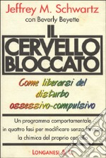 Il cervello bloccato. Come liberarsi del disturbo ossessivo-compulsivo