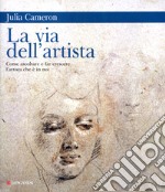 La via dell'artista. Come ascoltare e far crescere l'artista che è in noi libro