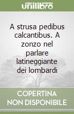 A strusa pedibus calcantibus. A zonzo nel parlare latineggiante dei lombardi libro