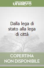 Dalla lega di stato alla lega di città libro