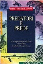 Predatori e prede. Le molteplici strategie della natura per combattere la battaglia della sopravvivenza libro