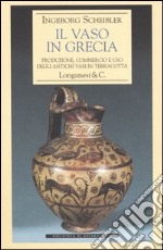 Il vaso in Grecia. Produzione, commercio e uso degli antichi vasi in terracotta libro