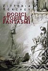 Dodici storie di fantasmi libro di Ronchey Vittoria