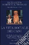 La vita sociale dei cani libro di Marshall Thomas Elizabeth