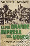 La più grande impresa del mondo. La storia degli uomini che costruirono la ferrovia transcontinentale libro