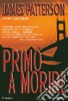 Primo a morire libro di Patterson James