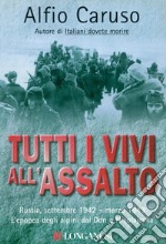 Tutti i vivi all'assalto. L'epopea degli alpini dal Don a Nikolajevka libro