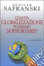 Quanta globalizzazione possiamo sopportare? libro